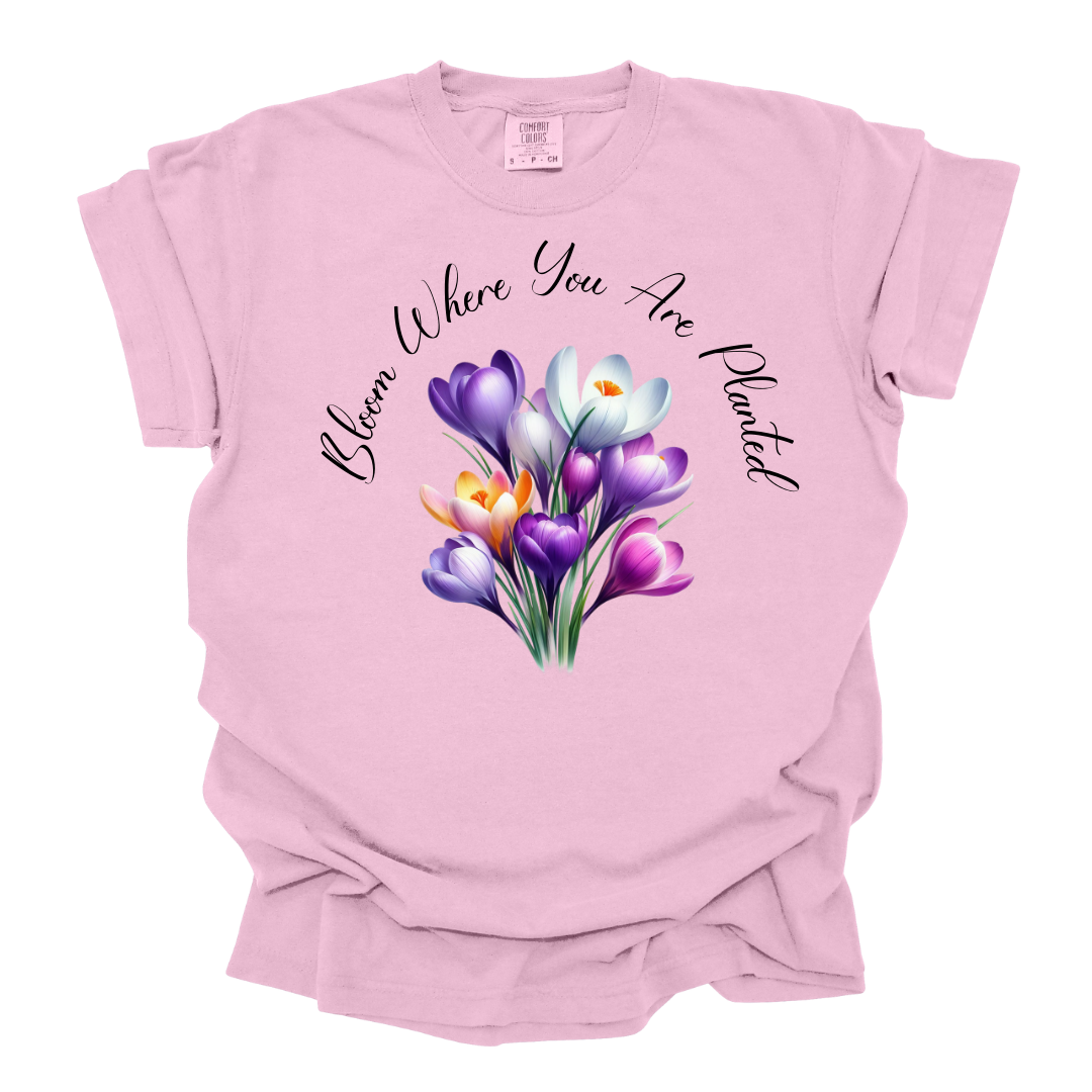 Bloom Where You Are Planted Tshirt